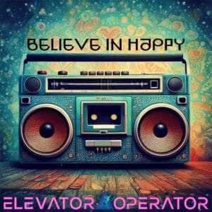 Believe in Happy by Elevator Operator